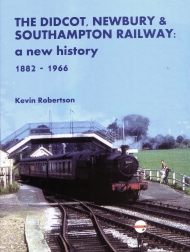 The Didcot Newbury and Southampton Railway: a new history 1882 -